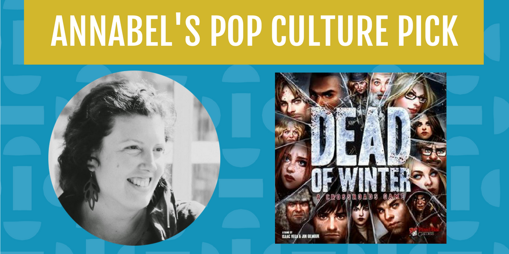The Dead of Winter board game is Annabel's Pop Culture Pick for the month of March.