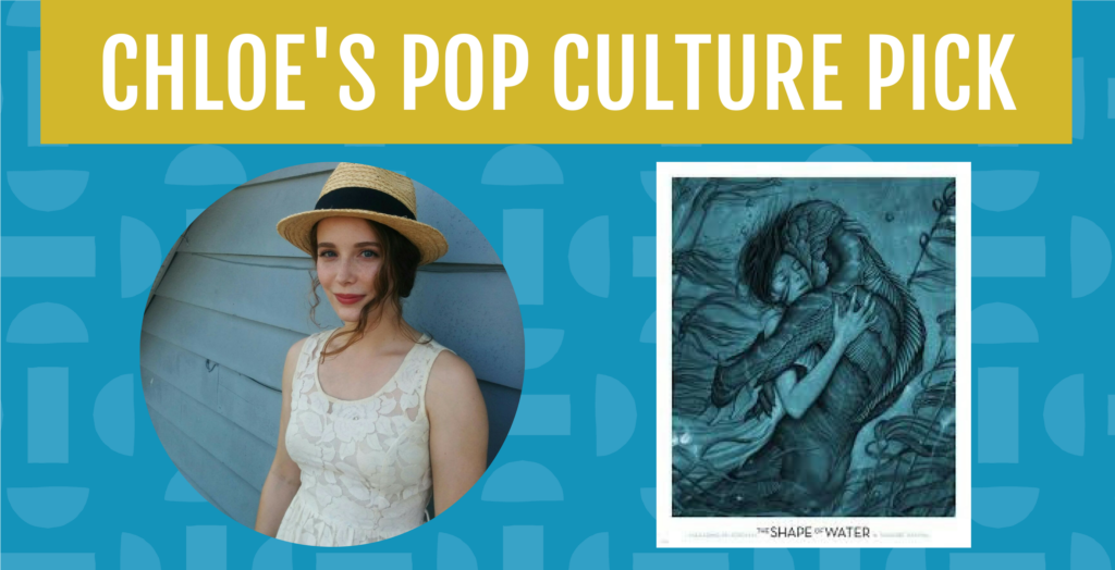 Chloe's pop culture pick: The Shape of Water movie by Guillermo del Toro
