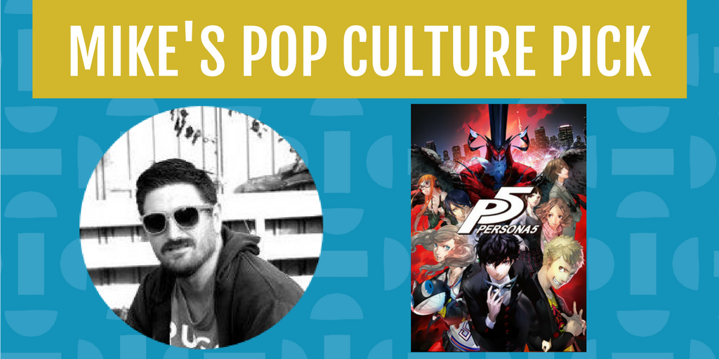 Persona 5 for Playstation 4 is Mike's Pop Culture Pick for the month of April.