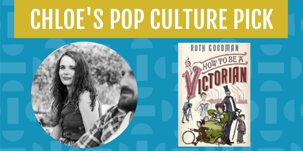 Chloe's Pop Culture Pick for June is the book How to Be a Victorian by Ruth Goodman.