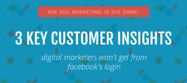 Are you marketing in the dark? 3 key customer insights digital marketers won't get from Facebook's social login.