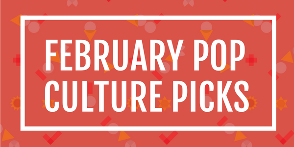 Appreciation Engine February Pop Culture Picks