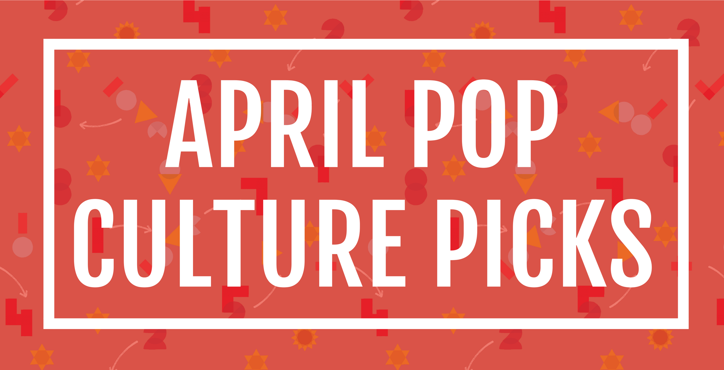 AE's Pop Culture Picks for the month of April.