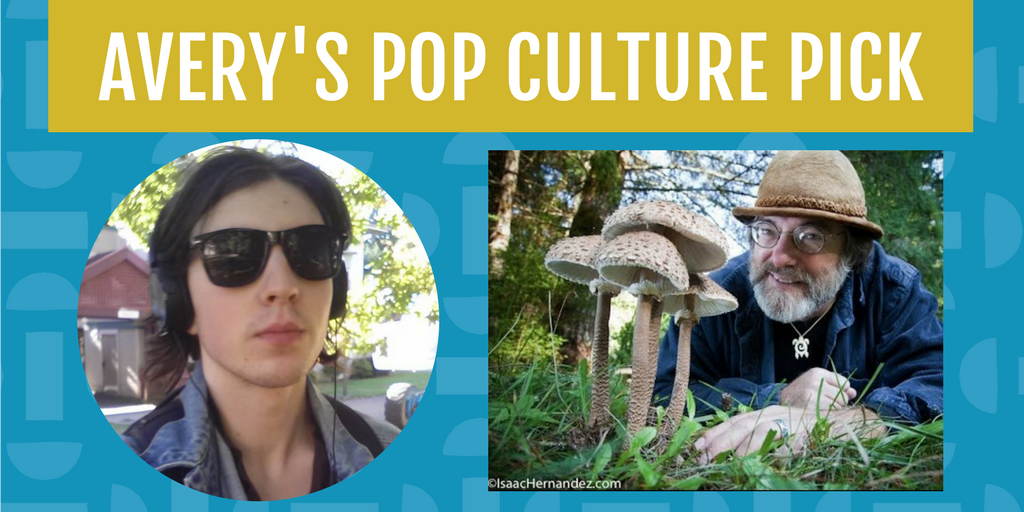 Mycologist Paul Stamets is Avery's Pop Culture Pick for the month of May.