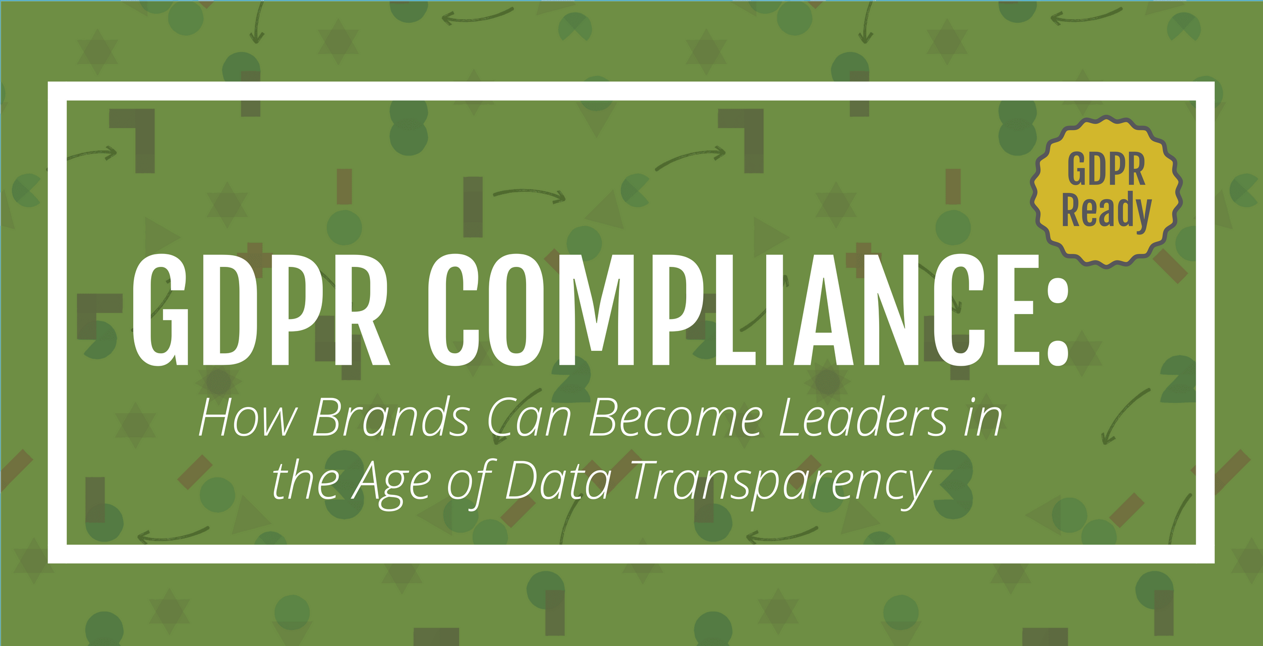 GDPR Compliance: How Brands Can Become Leaders in the Age of Data Transparency
