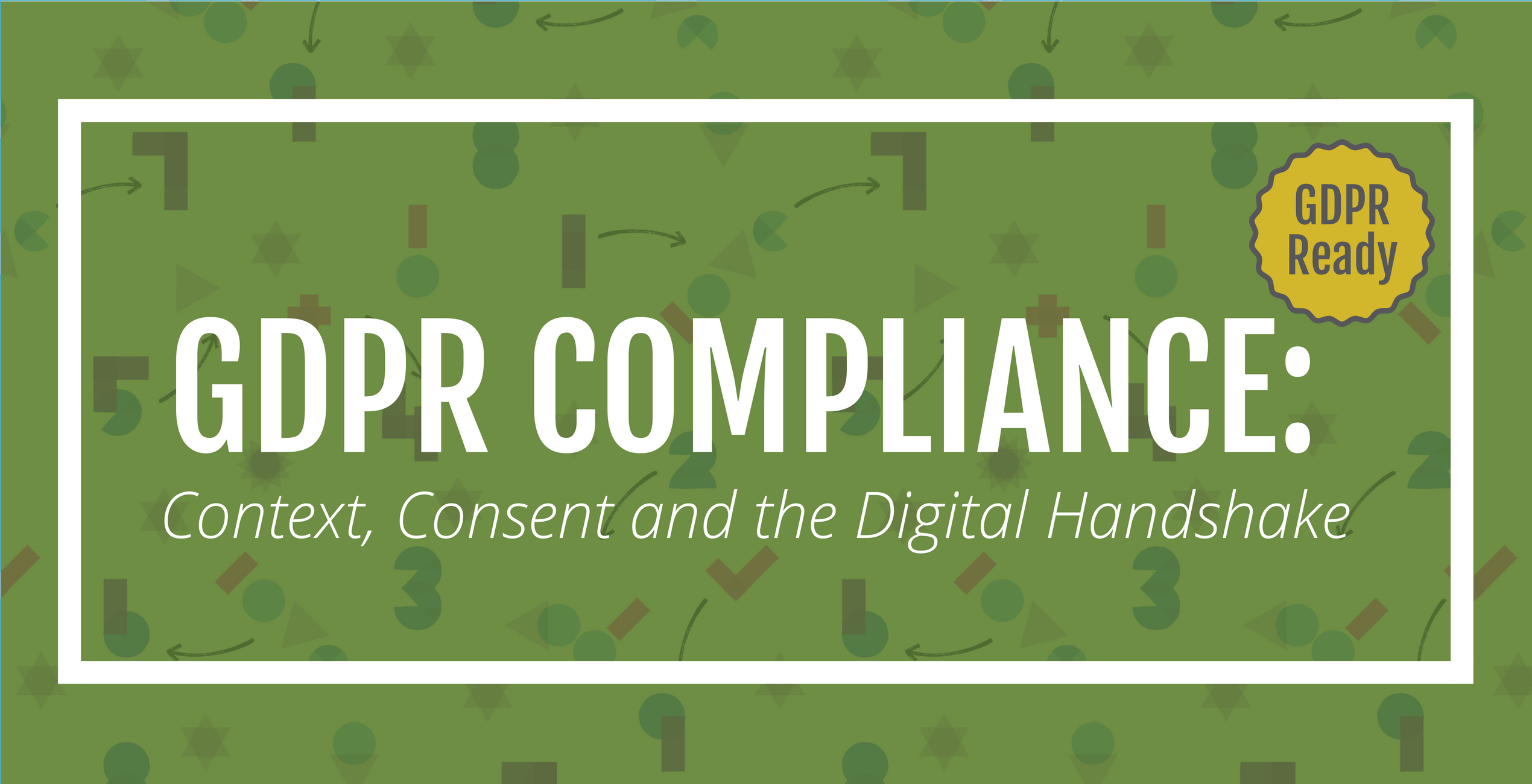 GDPR Compliance: Context, Consent, and the Digital Handshake