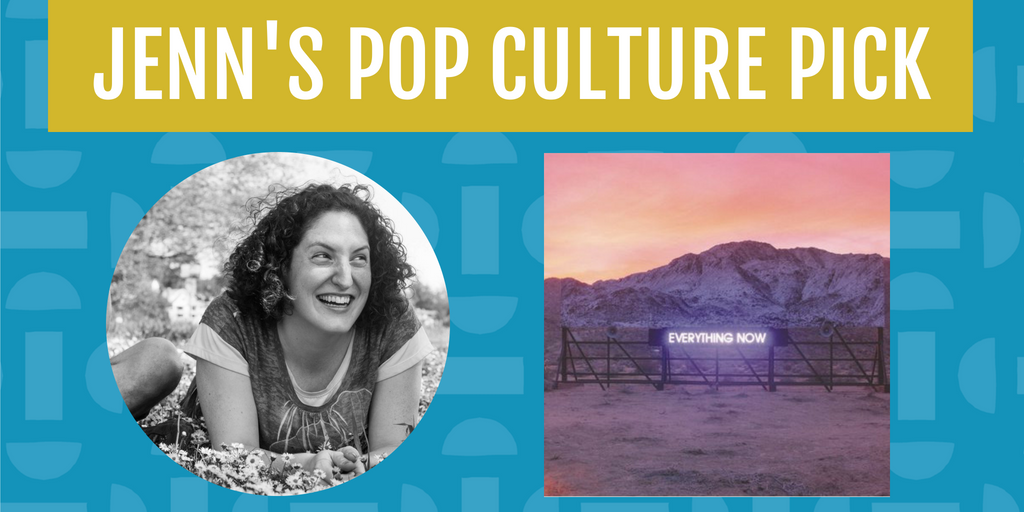 Jenn's Pop Culture Pick for the month of August is the album Everything Now by Arcade Fire.
