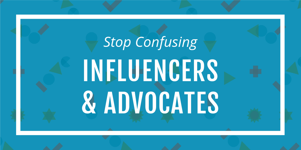 Stop Confusing Influencers and Advocates