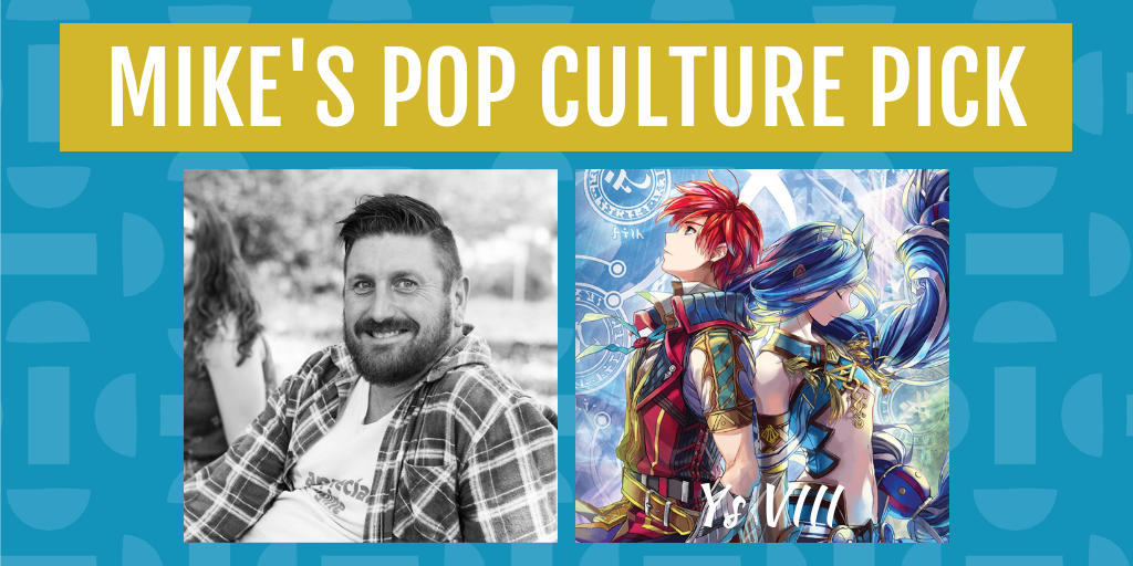 Mike's Pop Culture Pick is the game Ys VIII