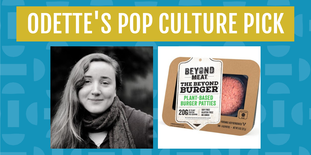 Odette's Pop Culture Pick is the beyond meat burger