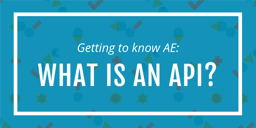 Getting to know AE: What is an API?