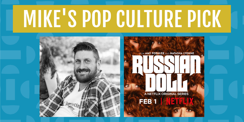 mike's pop culture pick for march is the netflix series russian doll