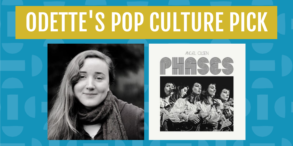 odette's pop culture pick for march is the album phases by angel olsen