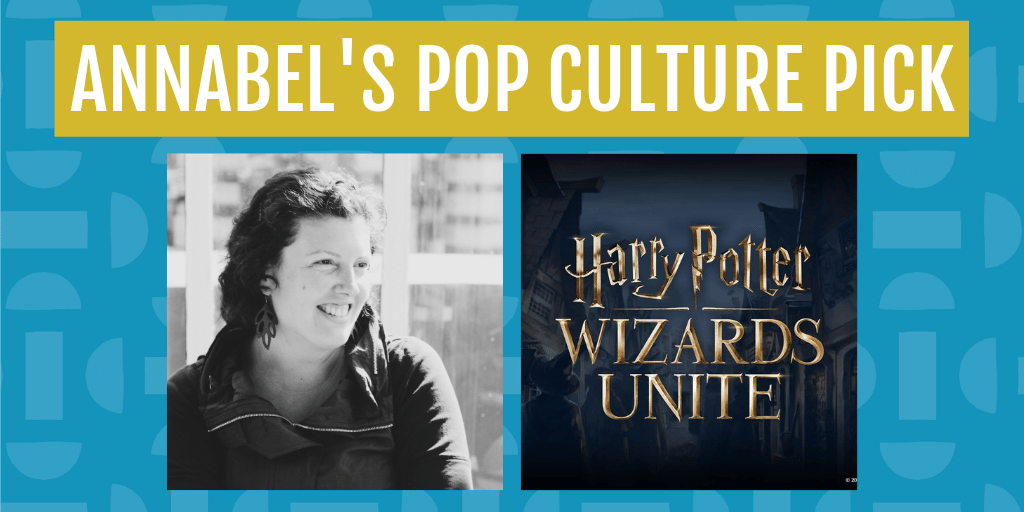 Annabel's pop culture pick for july is wizards unite the augmented reality game
