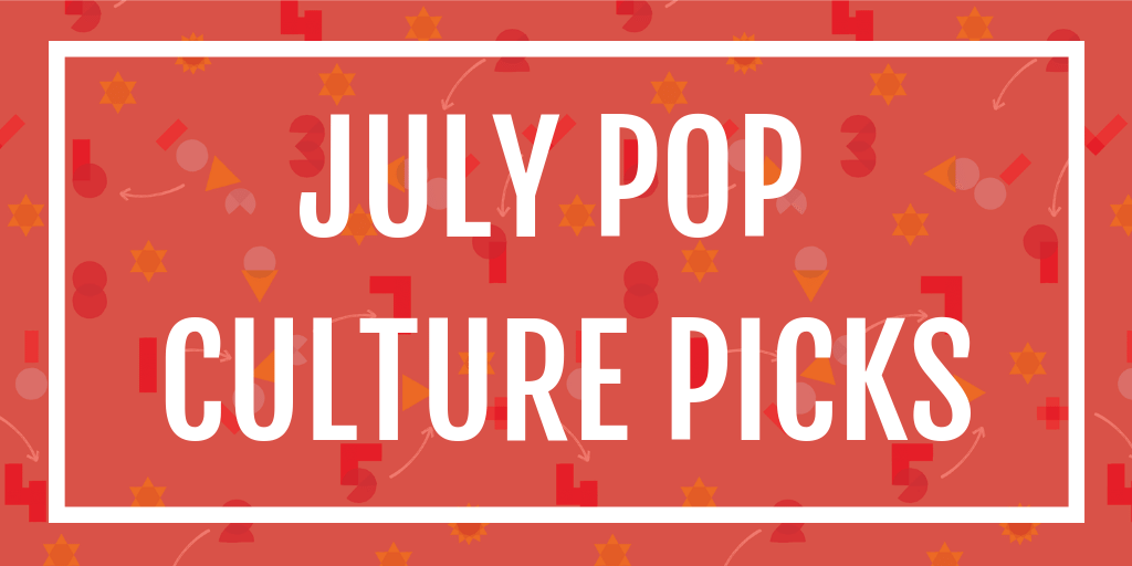 appreciation engine's july pop culture picks