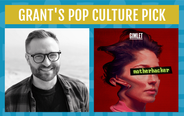 grant's pop culture pick in december 2019 is motherhacker the podcast by gimlet studios