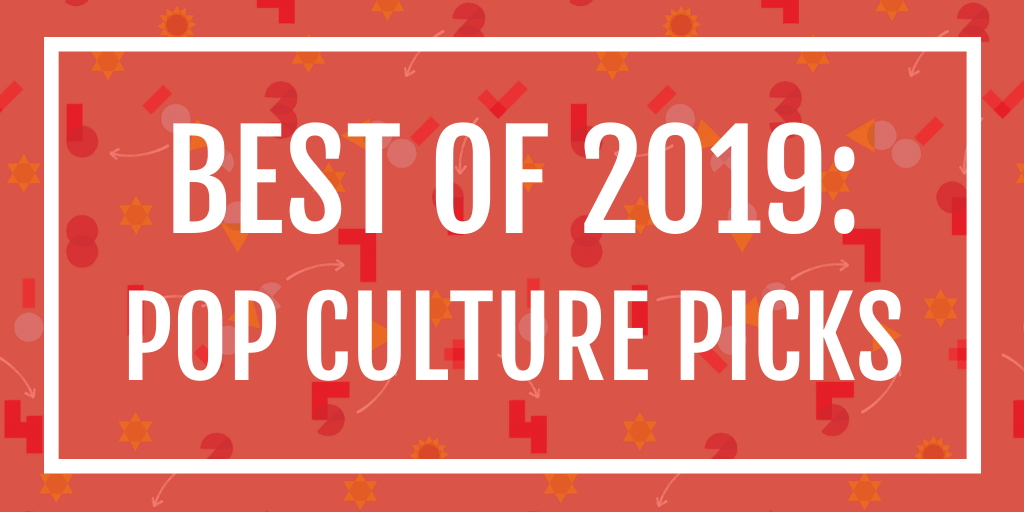 best of 2019: pop culture picks