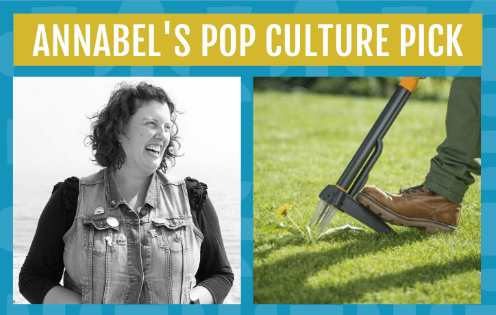 Annabel's Pop Culture Pick - Fiskars Weed Puller