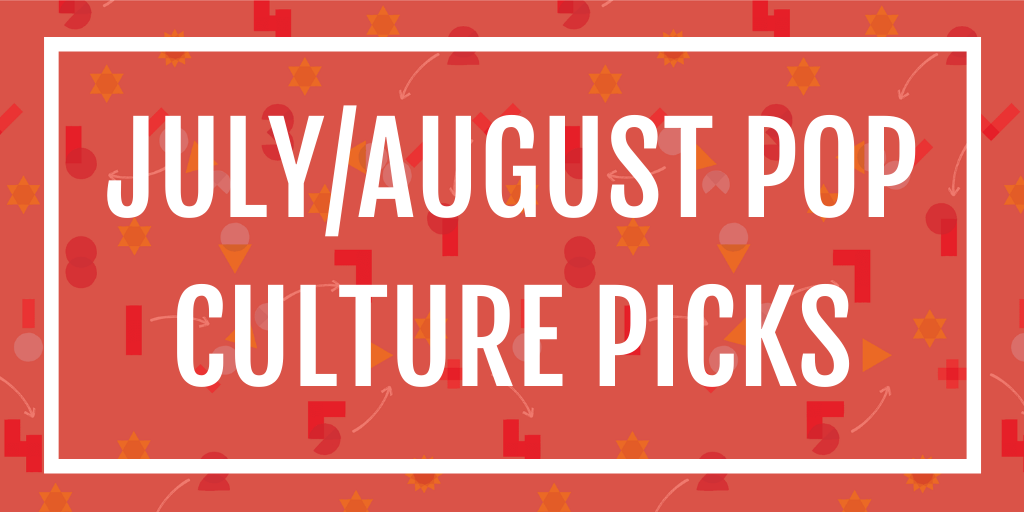 July/August Pop Culture Picks