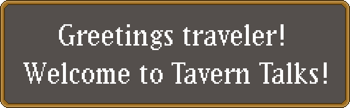 tt message mobile A pixel speech bubble that says "Greetings Traveler! Welcome to Tavern Talks"