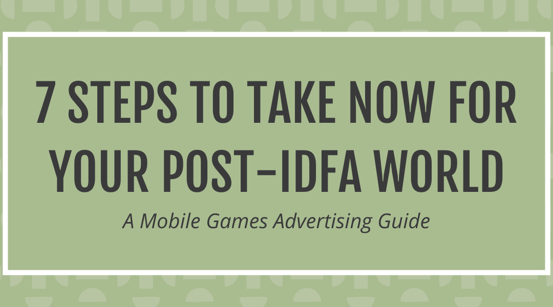Post title: 7 Steps to take now for your post-IDFA world - a mobile games marketing guide