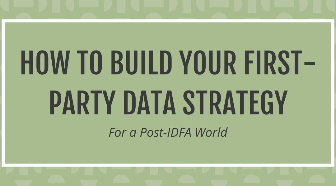 How To Build Your First-Party Data Strategy For a Post-IDFA World
