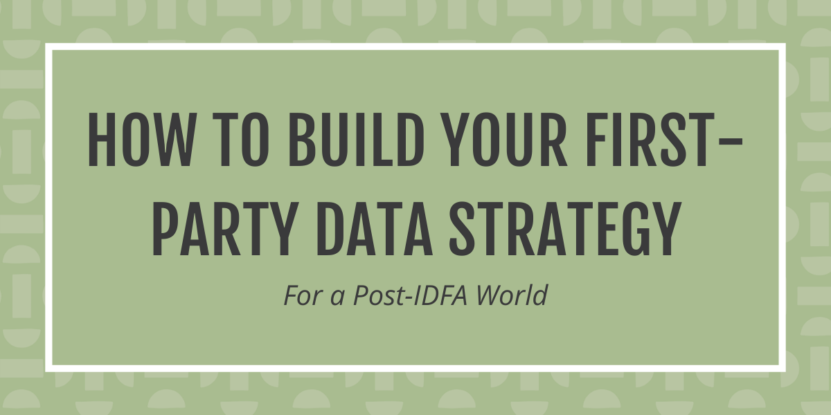Post title: How to build your first-party data strategy for a post IDFA world