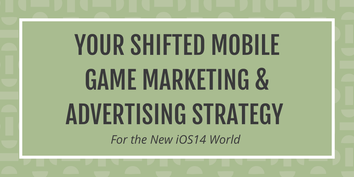 Post title: Your shifted mobile game marketing and advertisting strategy for the new iOS14 world