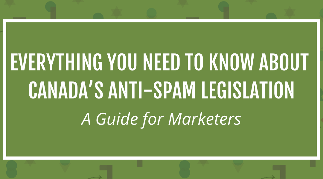 Everything You Need to Know About Canada’s Anti-Spam Legislation